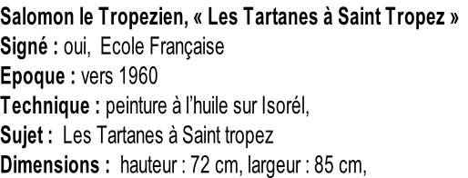 Salomon le Tropezien, « Les Tartanes à Saint Tropez » Signé : oui,  Ecole Française Epoque : vers 1960 Technique : peinture à l’huile sur Isorél, Sujet :  Les Tartanes à Saint tropez Dimensions :  hauteur : 72 cm, largeur : 85 cm,